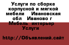 Услуги по сборке корпусной и мягкой мебели  - Ивановская обл., Иваново г. Мебель, интерьер » Услуги   